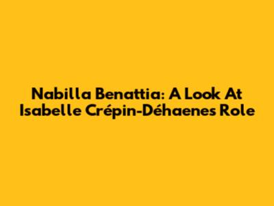 Nabilla Benattia: A Look At Isabelle Crépin-Déhaene's Role