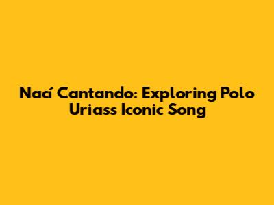 Nací Cantando: Exploring Polo Urias's Iconic Song