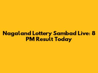 Nagaland Lottery Sambad Live: 8 PM Result Today