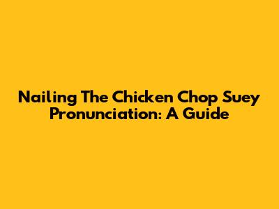 Nailing The Chicken Chop Suey Pronunciation: A Guide