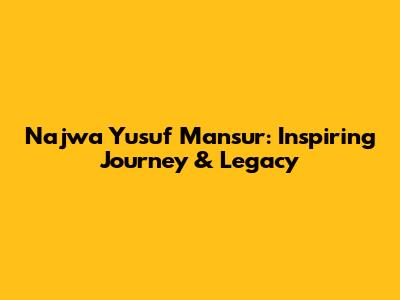 Najwa Yusuf Mansur: Inspiring Journey & Legacy