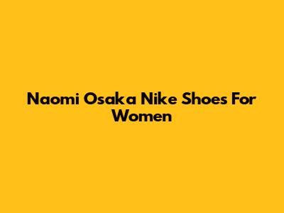 Naomi Osaka Nike Shoes For Women
