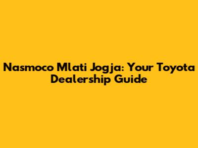 Nasmoco Mlati Jogja: Your Toyota Dealership Guide