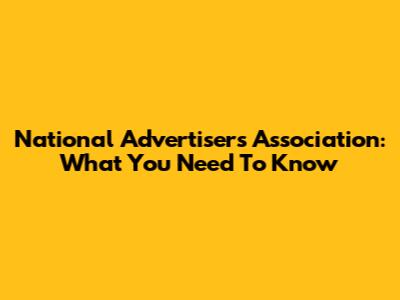 National Advertisers Association: What You Need To Know