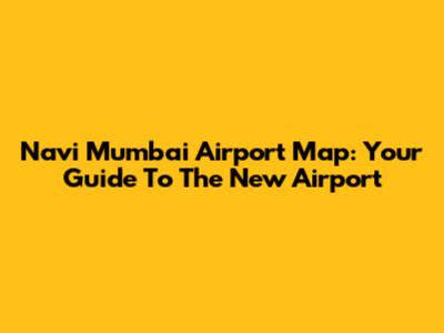 Navi Mumbai Airport Map: Your Guide To The New Airport