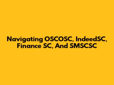 Navigating OSCOSC, IndeedSC, Finance SC, And SMSCSC