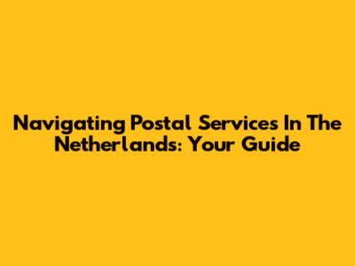 Navigating Postal Services In The Netherlands: Your Guide
