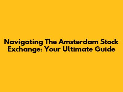 Navigating The Amsterdam Stock Exchange: Your Ultimate Guide