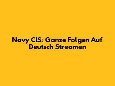 Navy CIS: Ganze Folgen Auf Deutsch Streamen