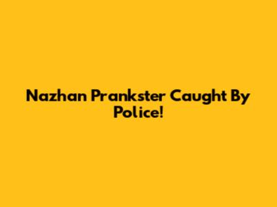 Nazhan Prankster Caught By Police!
