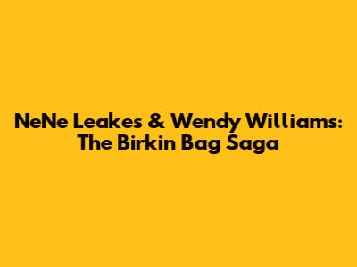 NeNe Leakes & Wendy Williams: The Birkin Bag Saga