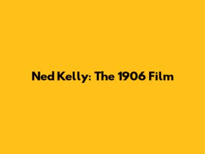 Ned Kelly: The 1906 Film