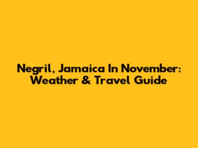Negril, Jamaica In November: Weather & Travel Guide