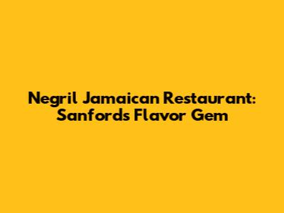 Negril Jamaican Restaurant: Sanford's Flavor Gem