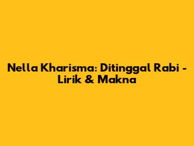 Nella Kharisma: Ditinggal Rabi - Lirik & Makna