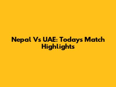 Nepal Vs UAE: Today's Match Highlights