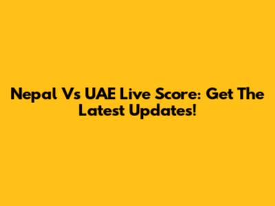 Nepal Vs UAE Live Score: Get The Latest Updates!