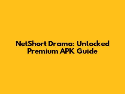 NetShort Drama: Unlocked Premium APK Guide