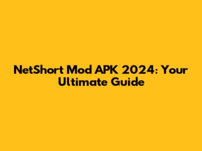 NetShort Mod APK 2024: Your Ultimate Guide