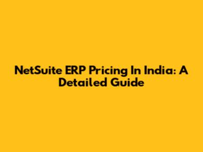 NetSuite ERP Pricing In India: A Detailed Guide