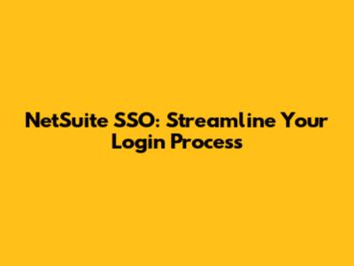NetSuite SSO: Streamline Your Login Process