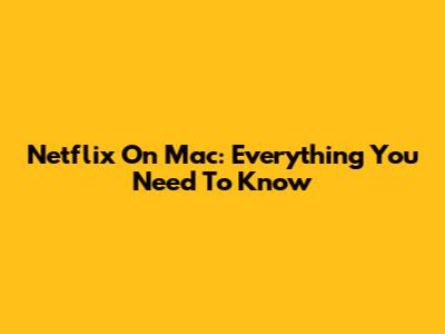 Netflix On Mac: Everything You Need To Know