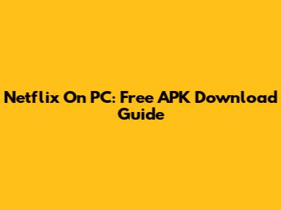 Netflix On PC: Free APK Download Guide