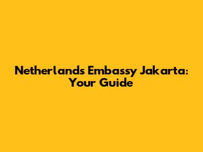 Netherlands Embassy Jakarta: Your Guide