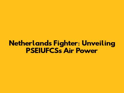 Netherlands Fighter: Unveiling PSEIUFCS's Air Power