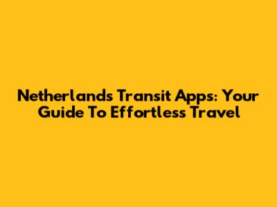 Netherlands Transit Apps: Your Guide To Effortless Travel
