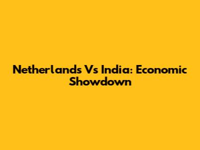 Netherlands Vs India: Economic Showdown