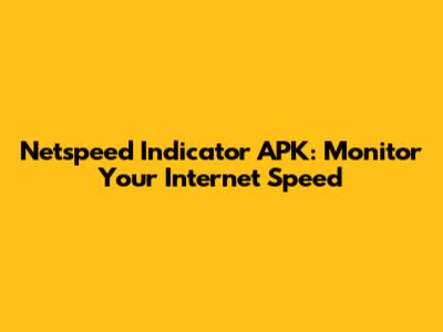 Netspeed Indicator APK: Monitor Your Internet Speed