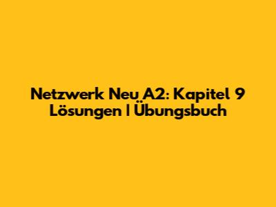 Netzwerk Neu A2: Kapitel 9 Lösungen | Übungsbuch