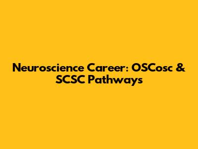 Neuroscience Career: OSCosc & SCSC Pathways