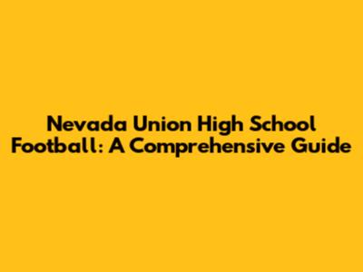 Nevada Union High School Football: A Comprehensive Guide