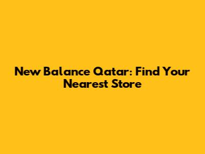 New Balance Qatar: Find Your Nearest Store