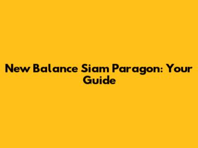 New Balance Siam Paragon: Your Guide