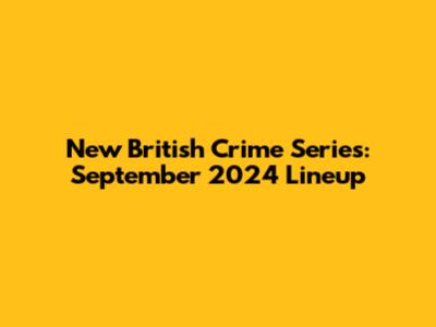 New British Crime Series: September 2024 Lineup