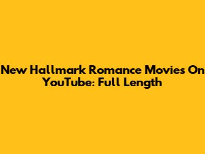 New Hallmark Romance Movies On YouTube: Full Length
