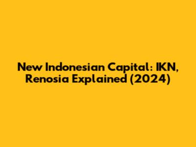New Indonesian Capital: IKN, Renosia Explained (2024)