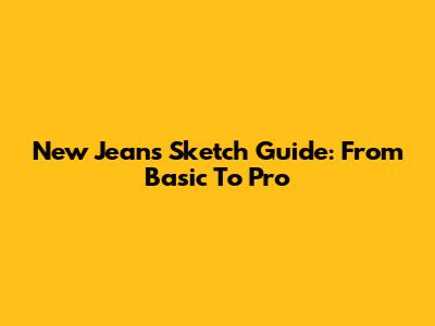 New Jeans Sketch Guide: From Basic To Pro