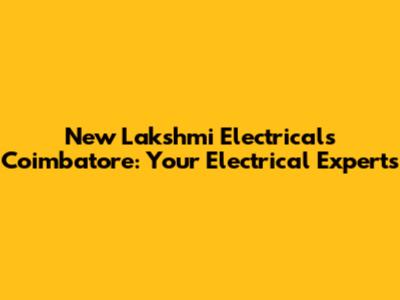 New Lakshmi Electricals Coimbatore: Your Electrical Experts