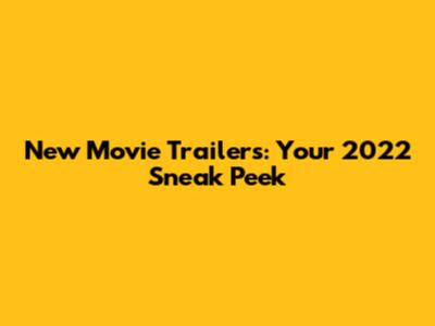 New Movie Trailers: Your 2022 Sneak Peek