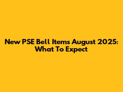 New PSE Bell Items August 2025: What To Expect