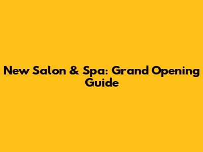 New Salon & Spa: Grand Opening Guide