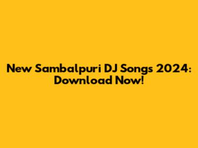 New Sambalpuri DJ Songs 2024: Download Now!