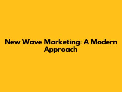 New Wave Marketing: A Modern Approach