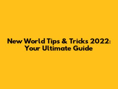 New World Tips & Tricks 2022: Your Ultimate Guide
