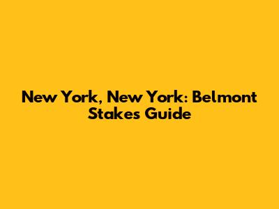 New York, New York: Belmont Stakes Guide