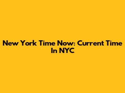 New York Time Now: Current Time In NYC